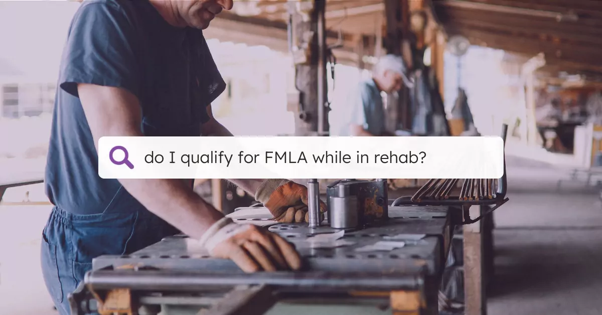 do I qualify for The Family Medical Leave Act (FMLA) while in rehab